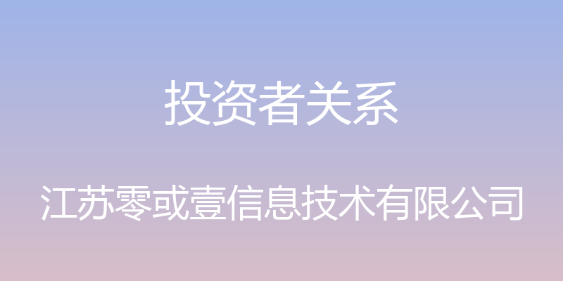 投资者关系 - 江苏零或壹信息技术有限公司